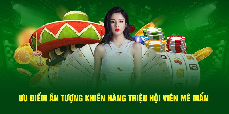 Ưu điểm ấn tượng khiến hàng triệu hội viên mê mẩn
