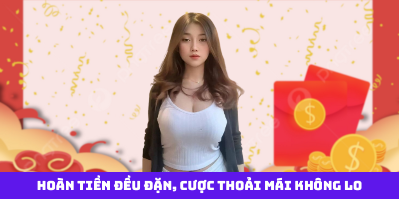 Hoàn tiền đều đặn, cược thoải mái không lo