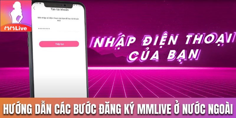 Hướng dẫn các bước đăng ký MMLive ở nước ngoài