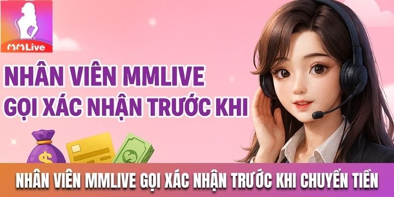 Nhân viên MMLive gọi xác nhận trước khi chuyển tiền