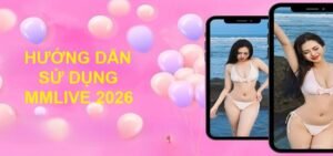 Hướng Dẫn Sử Dụng MMlive 2026 Cho Người Mới Bắt Đầu