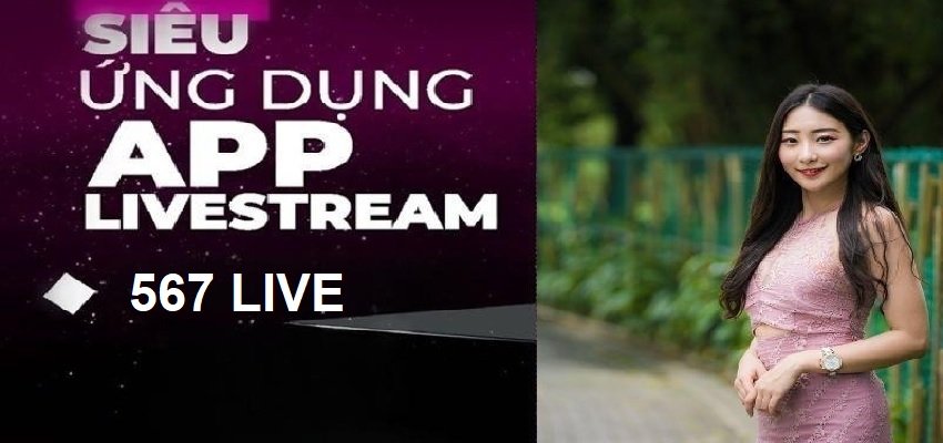 Trải Nghiệm App 567 Live – Ứng Dụng Giải Trí Hot Nhất 2026