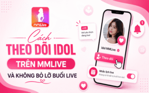 Cách Theo Dõi Idol Trên MMLive Và Không Bỏ Lỡ Buổi Live