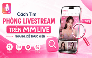 Cách Tìm Phòng Livestream Trên MMLive Nhanh, Dễ Thực Hiện