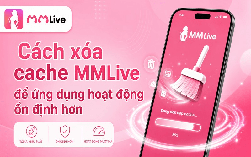 Cách xóa cache MMLive để ứng dụng hoạt động ổn định hơn