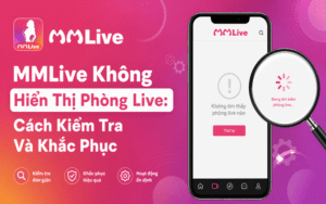 MMLive Không Hiển Thị Phòng Live: Cách Kiểm Tra Và Khắc Phục