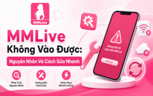 MMLive Không Vào Được: Nguyên Nhân Và Cách Sửa Nhanh