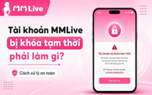 Tài khoản MMLive bị khóa tạm thời phải làm gì? Cách xử lý an toàn