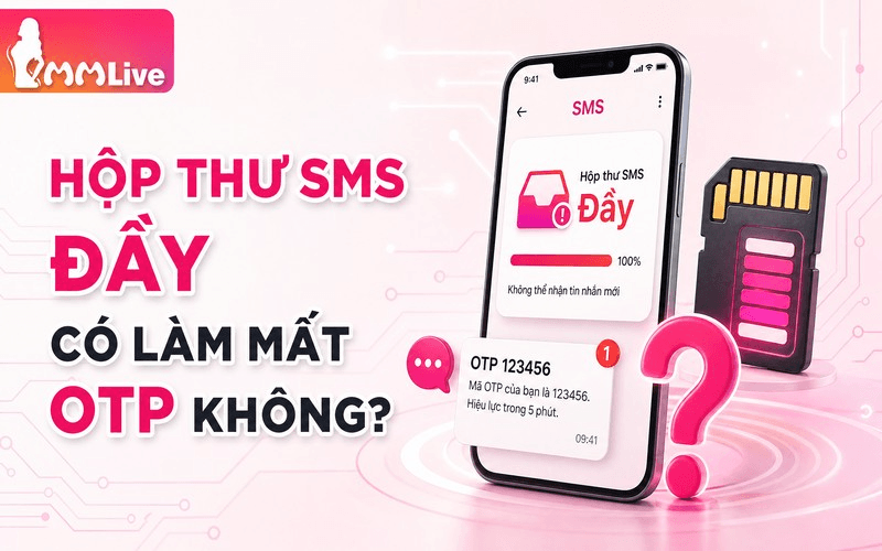 Hộp thư SMS đầy có làm mất OTP không?